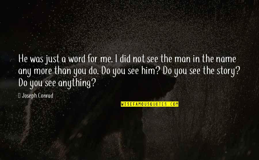 Angustia Lucho Quotes By Joseph Conrad: He was just a word for me. I Angustia Lucho Quotes By Joseph Conrad: He was just a word for me. I