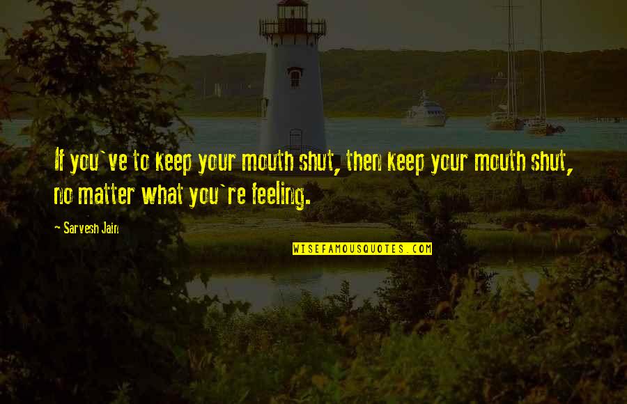 Angustia Lucho Quotes By Sarvesh Jain: If you've to keep your mouth shut, then Angustia Lucho Quotes By Sarvesh Jain: If you've to keep your mouth shut, then