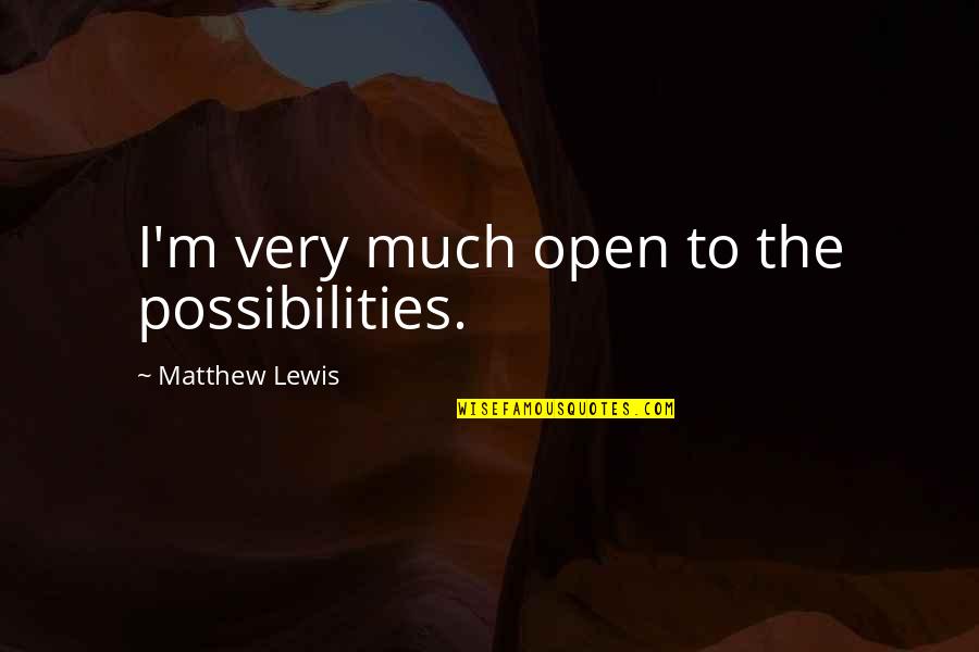Angustiados Mas Quotes By Matthew Lewis: I'm very much open to the possibilities.