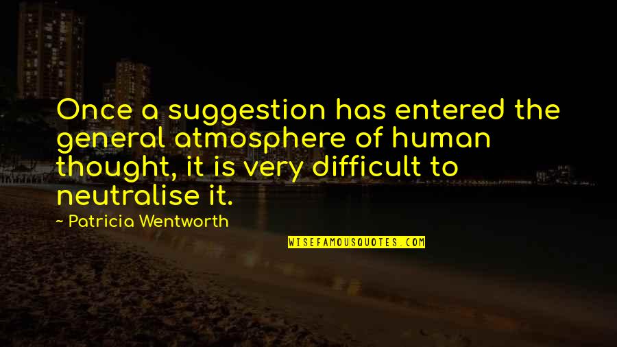 Angustiados Mas Quotes By Patricia Wentworth: Once a suggestion has entered the general atmosphere