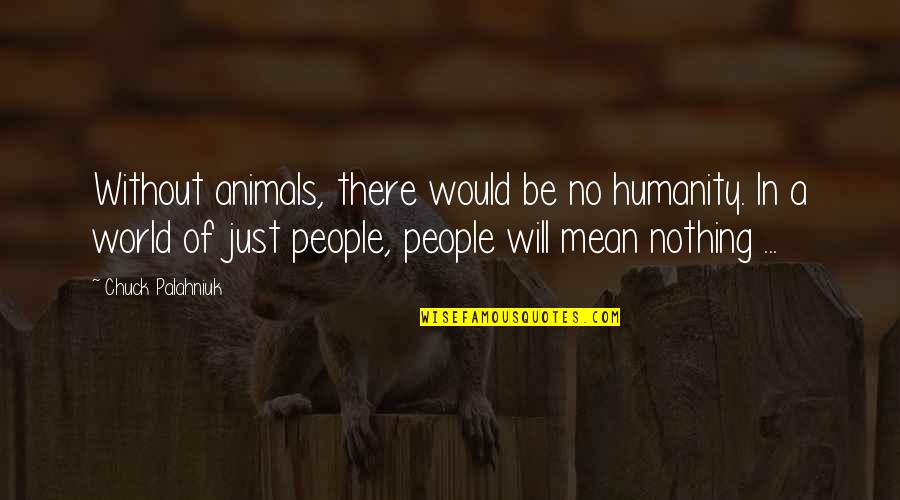 Angustiante Significado Quotes By Chuck Palahniuk: Without animals, there would be no humanity. In Angustiante Significado Quotes By Chuck Palahniuk: Without animals, there would be no humanity. In