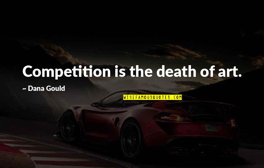 Angustiantes Quotes By Dana Gould: Competition is the death of art. Angustiantes Quotes By Dana Gould: Competition is the death of art.