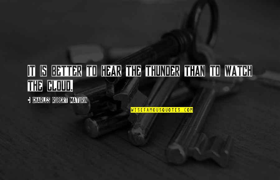 Angustias Atletico Quotes By Charles Robert Maturin: It is better to hear the thunder than