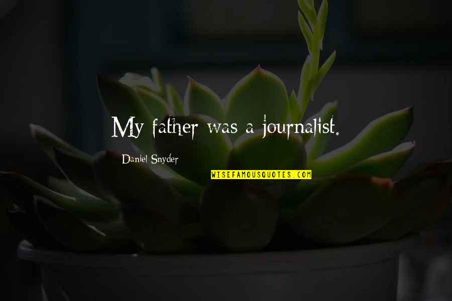 Angustiosa Significado Quotes By Daniel Snyder: My father was a journalist. Angustiosa Significado Quotes By Daniel Snyder: My father was a journalist.