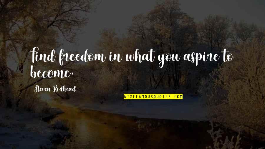 Angustiosa Significado Quotes By Steven Redhead: Find freedom in what you aspire to become. Angustiosa Significado Quotes By Steven Redhead: Find freedom in what you aspire to become.