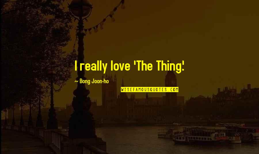 Angut Kusu Quotes By Bong Joon-ho: I really love 'The Thing.' Angut Kusu Quotes By Bong Joon-ho: I really love 'The Thing.'