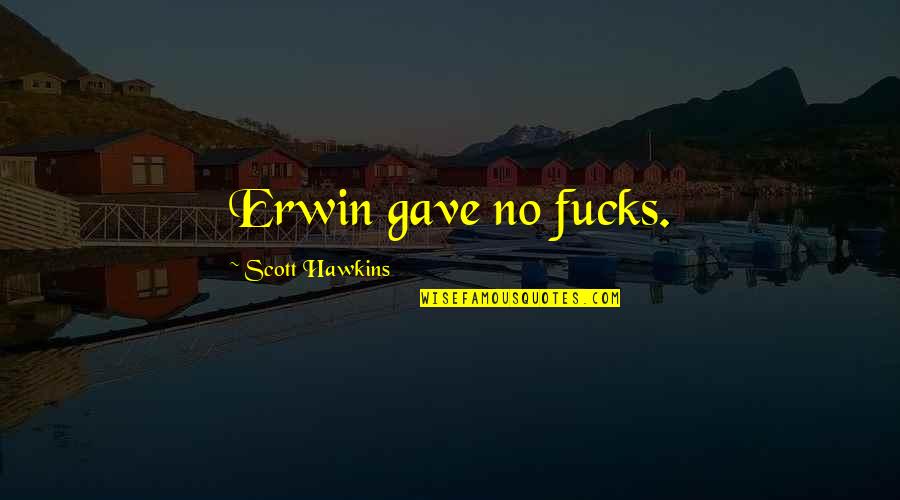 Angyalka Rajzok Quotes By Scott Hawkins: Erwin gave no fucks. Angyalka Rajzok Quotes By Scott Hawkins: Erwin gave no fucks.