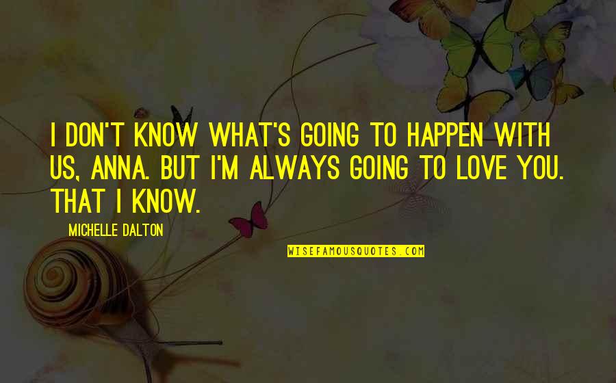 Anh Do Family Quotes By Michelle Dalton: I don't know what's going to happen with Anh Do Family Quotes By Michelle Dalton: I don't know what's going to happen with