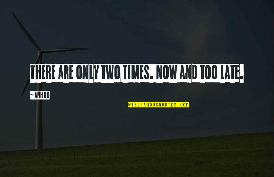 Anh Do Quotes By Anh Do: There are only two times. Now and too