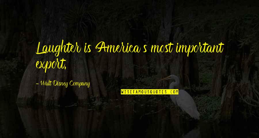 Anh Khang Quotes By Walt Disney Company: Laughter is America's most important export.