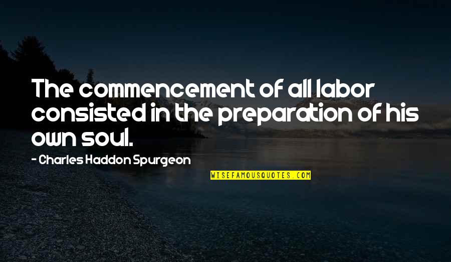 Anhalt Hall Quotes By Charles Haddon Spurgeon: The commencement of all labor consisted in the