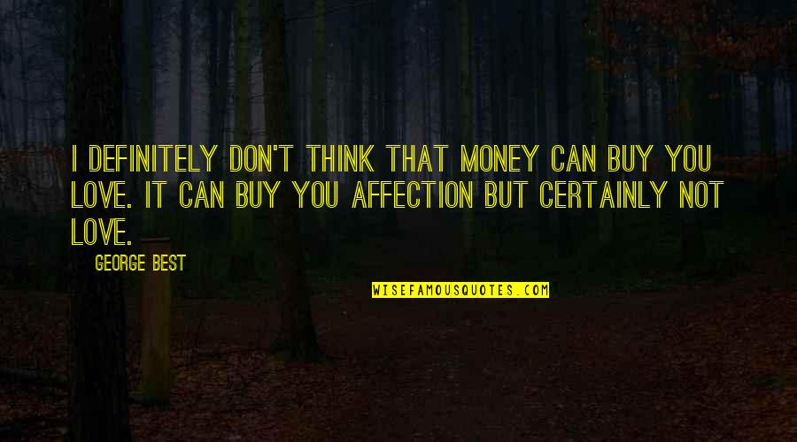 Anhalt Hall Quotes By George Best: I definitely don't think that money can buy