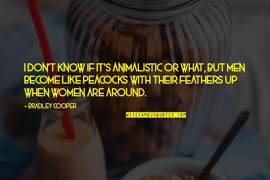 Anhalten Dog Quotes By Bradley Cooper: I don't know if it's animalistic or what, Anhalten Dog Quotes By Bradley Cooper: I don't know if it's animalistic or what,