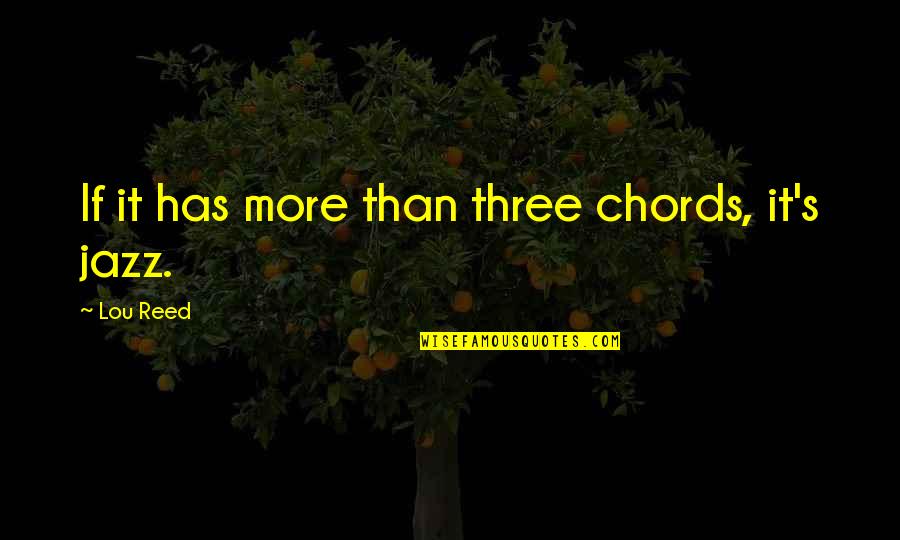 Anhalten Dog Quotes By Lou Reed: If it has more than three chords, it's Anhalten Dog Quotes By Lou Reed: If it has more than three chords, it's