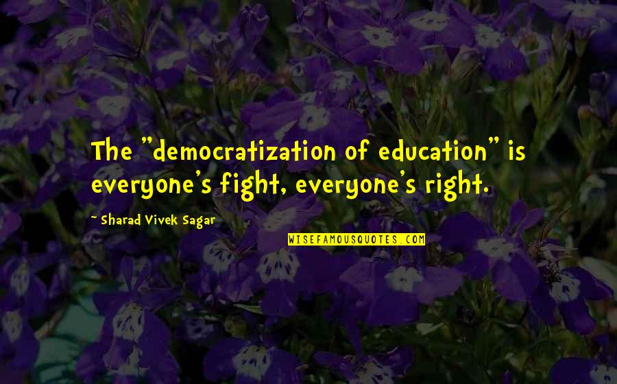 Anhalten Perfekt Quotes By Sharad Vivek Sagar: The "democratization of education" is everyone's fight, everyone's