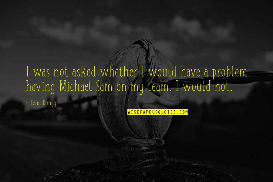 Anhand Von Quotes By Tony Dungy: I was not asked whether I would have Anhand Von Quotes By Tony Dungy: I was not asked whether I would have