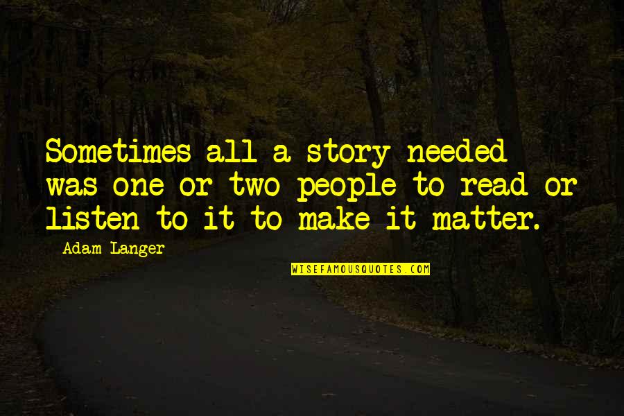 Anhd Quotes By Adam Langer: Sometimes all a story needed was one or Anhd Quotes By Adam Langer: Sometimes all a story needed was one or