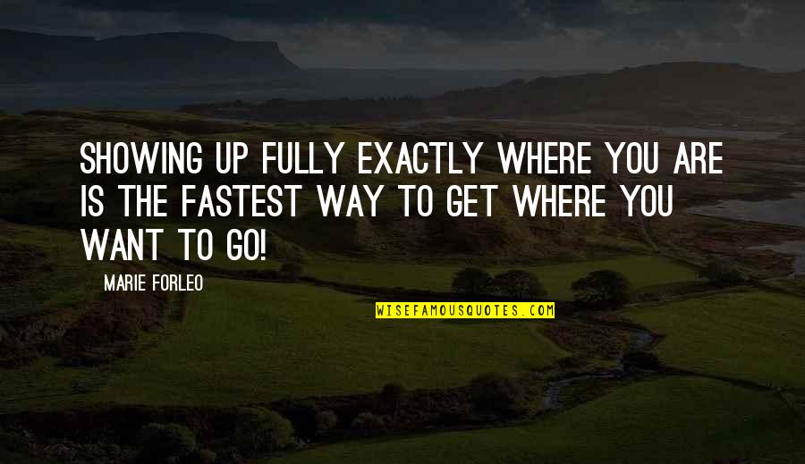 Anhd Quotes By Marie Forleo: Showing up fully exactly where you are is Anhd Quotes By Marie Forleo: Showing up fully exactly where you are is