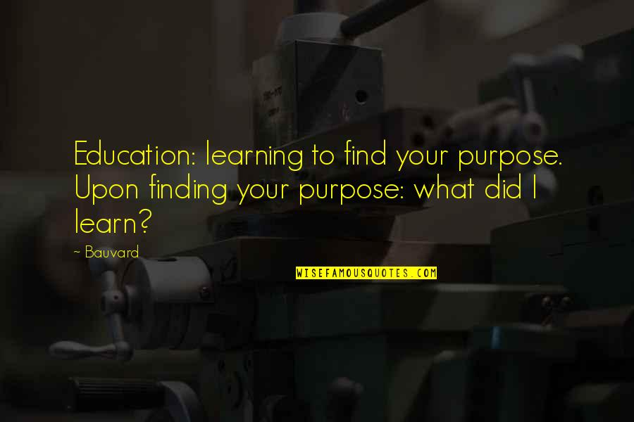 Anhedonia Depression Quotes By Bauvard: Education: learning to find your purpose. Upon finding