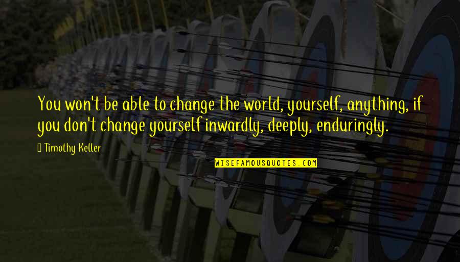 Anhedonia Depression Quotes By Timothy Keller: You won't be able to change the world,