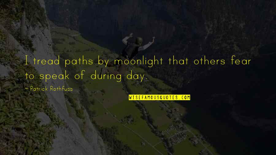 Anhedonia Quotes By Patrick Rothfuss: I tread paths by moonlight that others fear