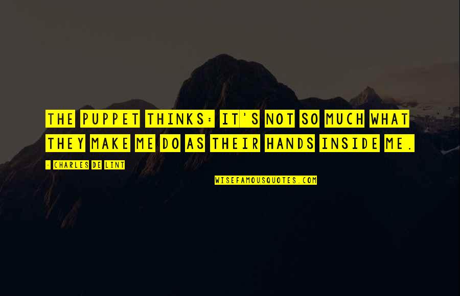Anhedonians Quotes By Charles De Lint: The puppet thinks: It's not so much what