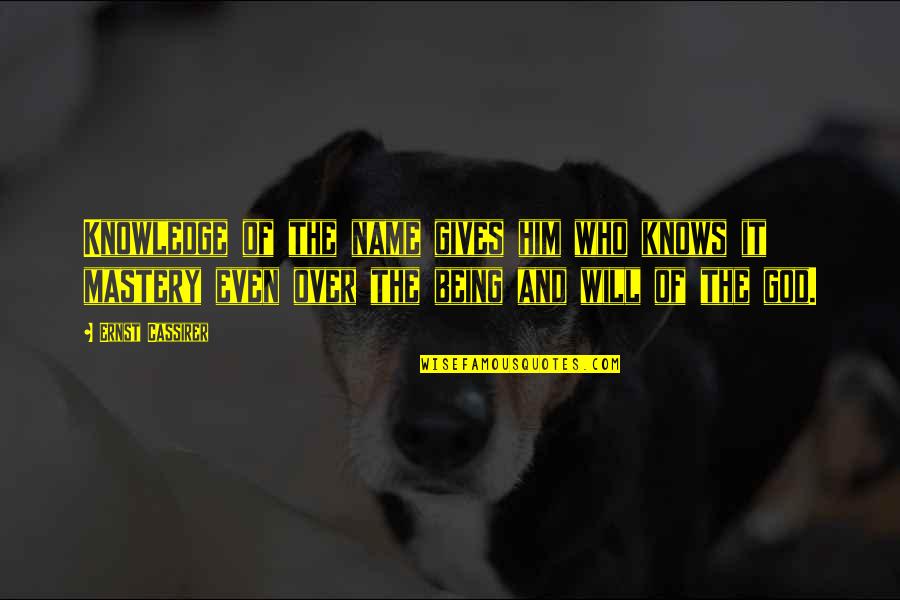 Anhedonians Quotes By Ernst Cassirer: Knowledge of the name gives him who knows