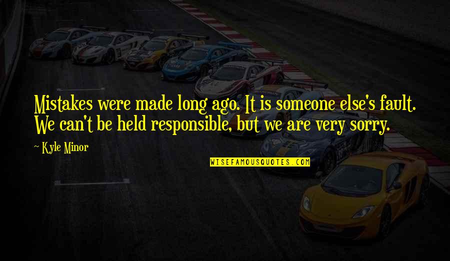 Anhelando Quotes By Kyle Minor: Mistakes were made long ago. It is someone Anhelando Quotes By Kyle Minor: Mistakes were made long ago. It is someone