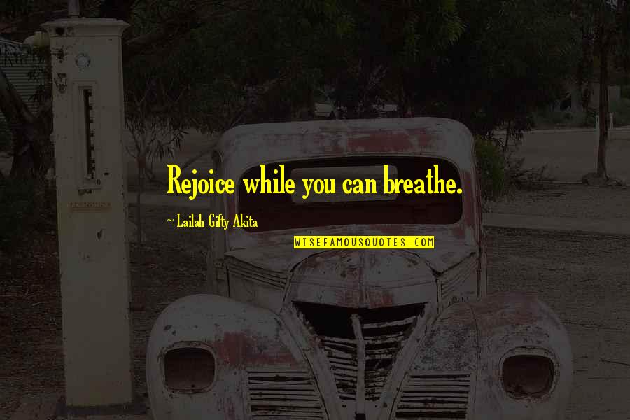 Anhelar Los Mejores Quotes By Lailah Gifty Akita: Rejoice while you can breathe. Anhelar Los Mejores Quotes By Lailah Gifty Akita: Rejoice while you can breathe.
