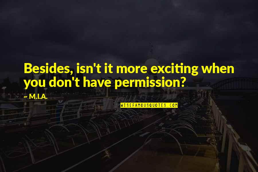 Anheles Quotes By M.I.A.: Besides, isn't it more exciting when you don't