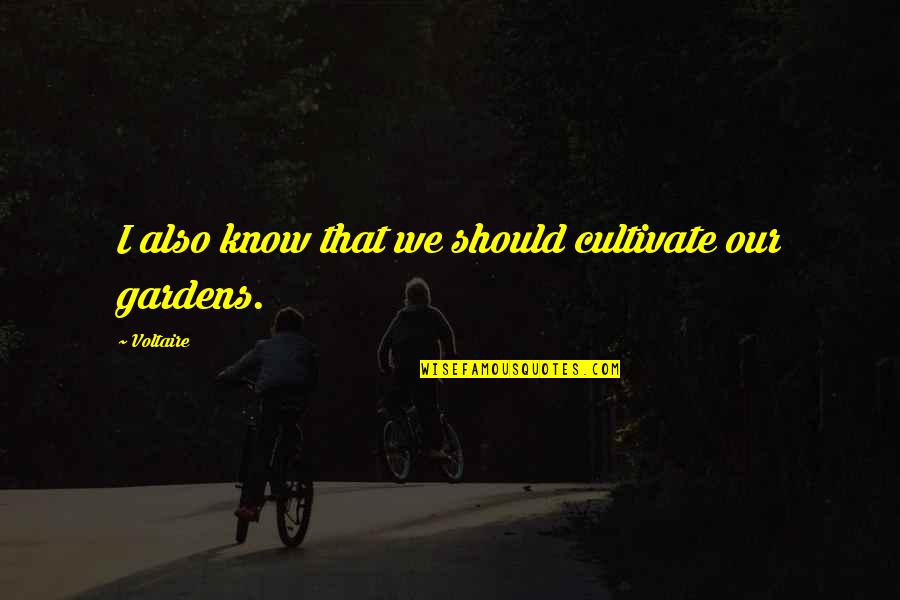 Anhelos Lyrics Quotes By Voltaire: I also know that we should cultivate our