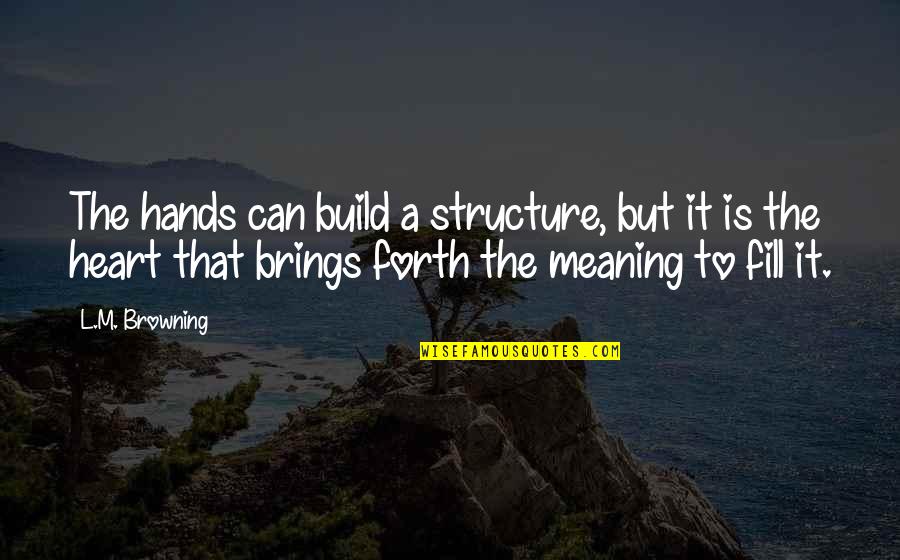 Anhydrous Lanolin Quotes By L.M. Browning: The hands can build a structure, but it