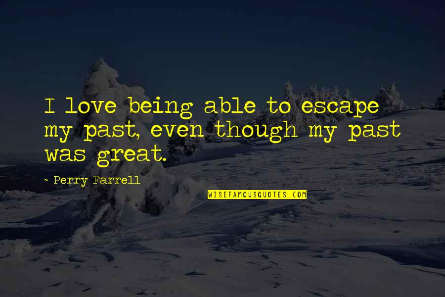 Anhyzer Quotes By Perry Farrell: I love being able to escape my past,