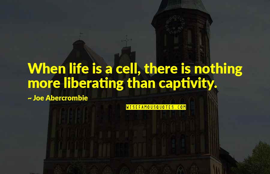 Ani Choying Dolma Quotes By Joe Abercrombie: When life is a cell, there is nothing Ani Choying Dolma Quotes By Joe Abercrombie: When life is a cell, there is nothing
