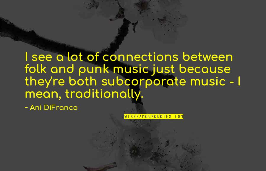 Ani Difranco Quotes By Ani DiFranco: I see a lot of connections between folk