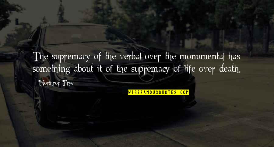 Ani Pachen Quotes By Northrop Frye: The supremacy of the verbal over the monumental