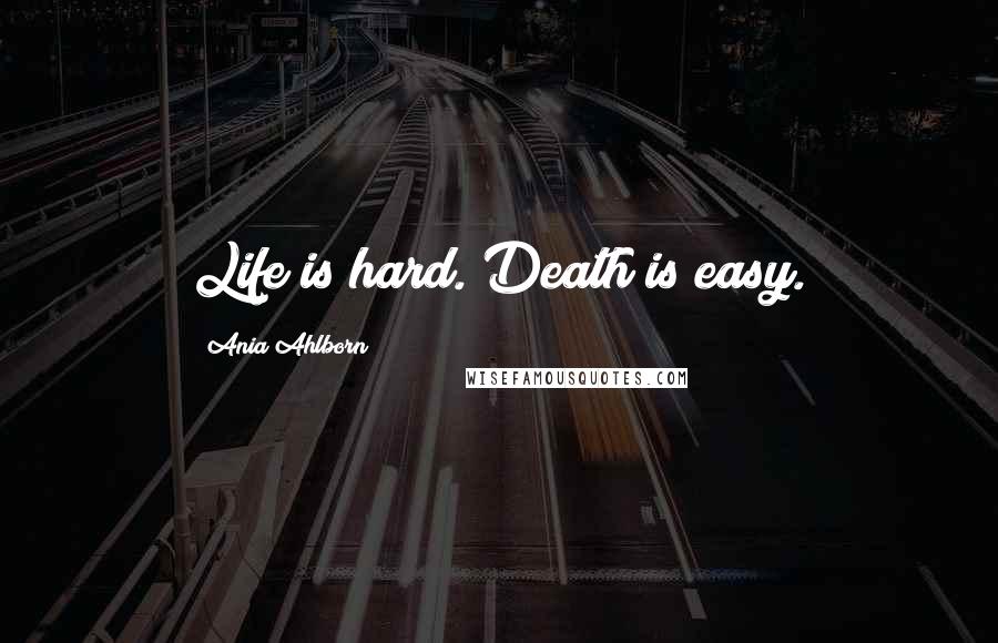 Ania Ahlborn quotes: Life is hard. Death is easy.