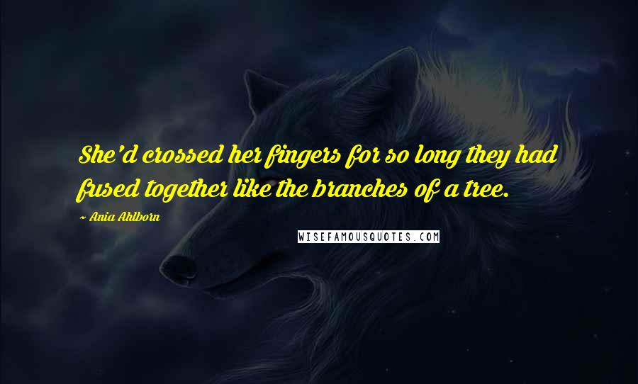 Ania Ahlborn quotes: She'd crossed her fingers for so long they had fused together like the branches of a tree. Ania Ahlborn quotes: She'd crossed her fingers for so long they had fused together like the branches of a tree.