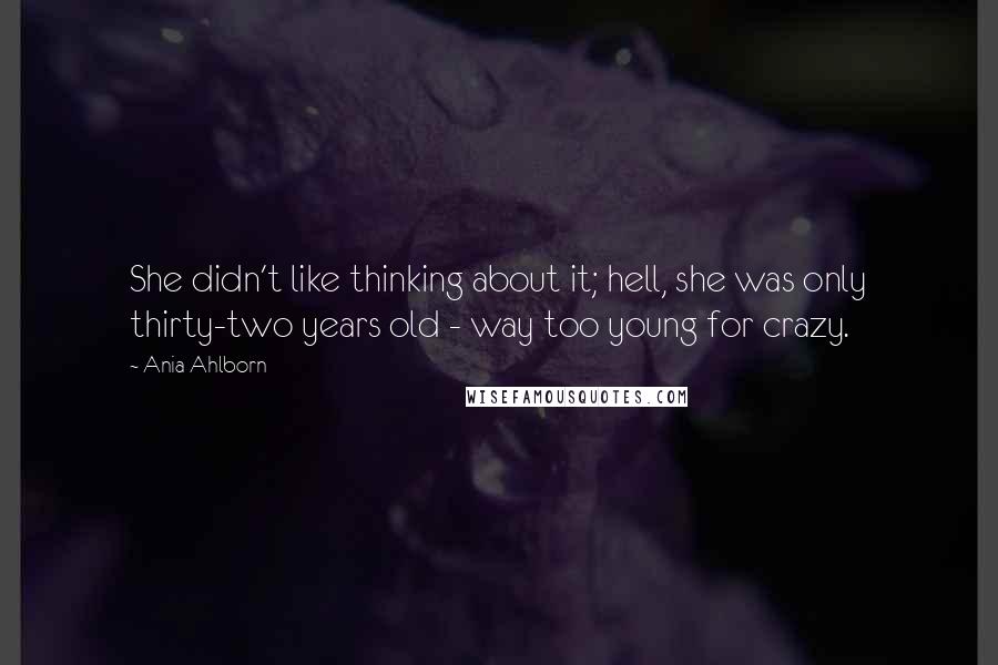 Ania Ahlborn quotes: She didn't like thinking about it; hell, she was only thirty-two years old - way too young for crazy.