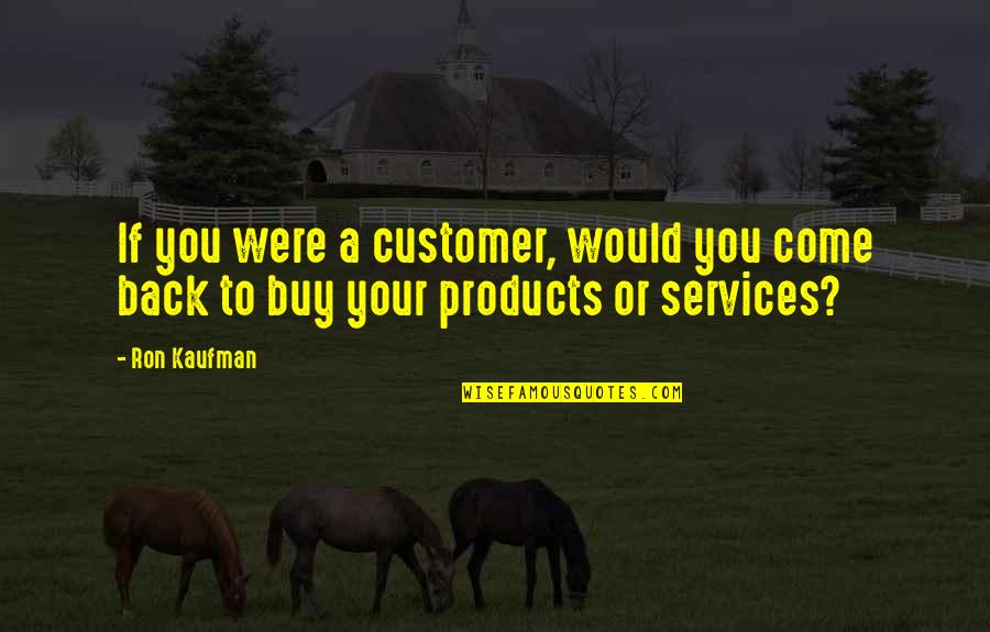 Aniaya Jester Quotes By Ron Kaufman: If you were a customer, would you come