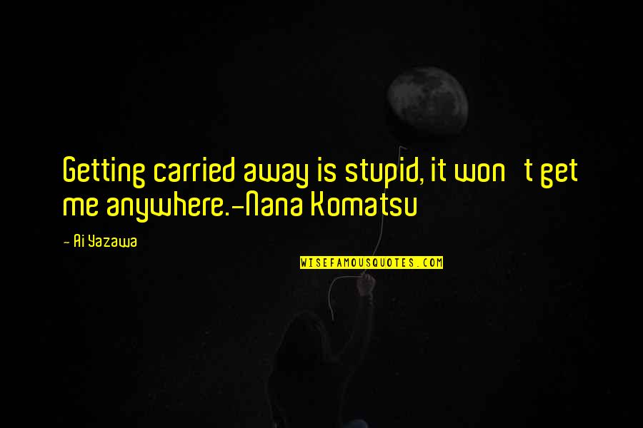 Anicca Buddhism Quotes By Ai Yazawa: Getting carried away is stupid, it won't get