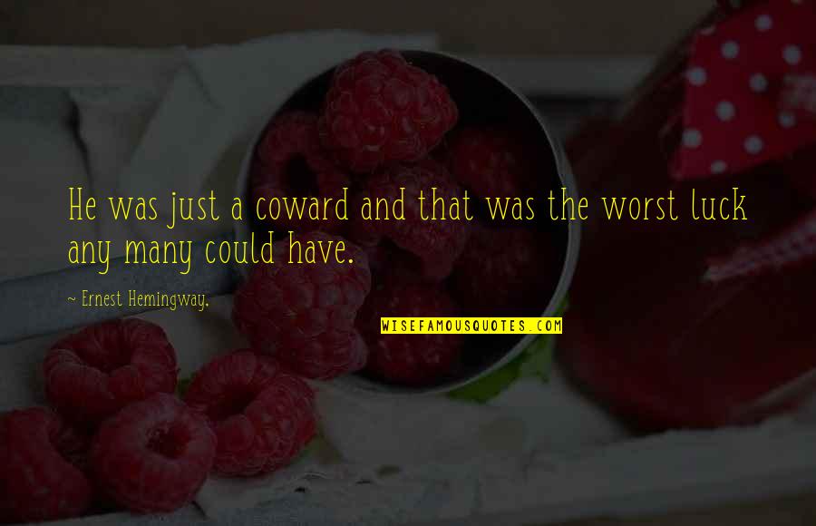 Anicca Buddhism Quotes By Ernest Hemingway,: He was just a coward and that was