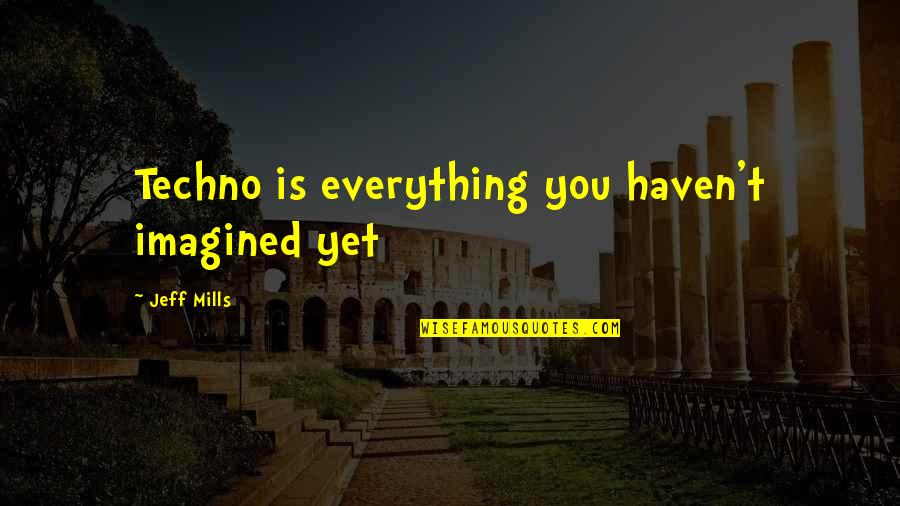 Anicca Buddhism Quotes By Jeff Mills: Techno is everything you haven't imagined yet