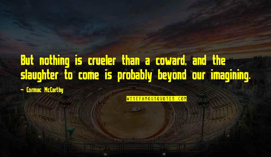 Anice Quotes By Cormac McCarthy: But nothing is crueler than a coward, and