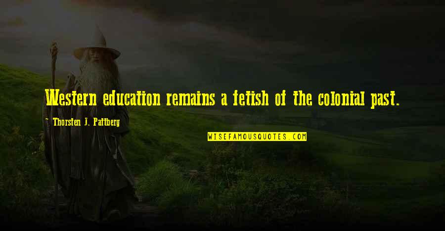 Anice Quotes By Thorsten J. Pattberg: Western education remains a fetish of the colonial