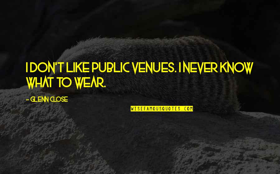 Anichart Net Quotes By Glenn Close: I don't like public venues. I never know Anichart Net Quotes By Glenn Close: I don't like public venues. I never know