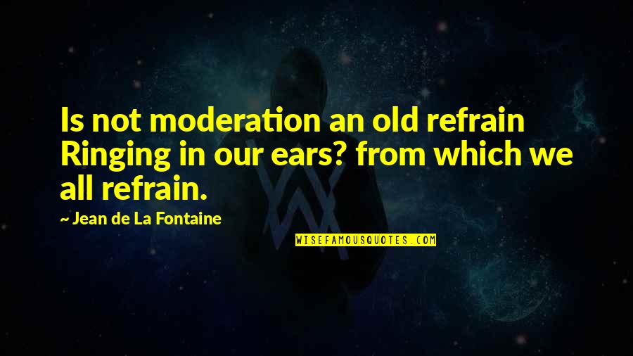Anichini Sheets Quotes By Jean De La Fontaine: Is not moderation an old refrain Ringing in