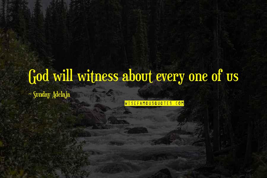 Anicka Bakes Quotes By Sunday Adelaja: God will witness about every one of us Anicka Bakes Quotes By Sunday Adelaja: God will witness about every one of us