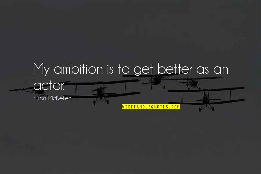 Anidaron Quotes By Ian McKellen: My ambition is to get better as an