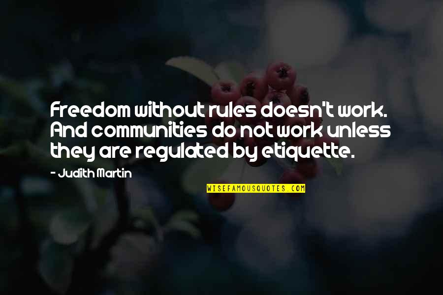 Anidaron Quotes By Judith Martin: Freedom without rules doesn't work. And communities do
